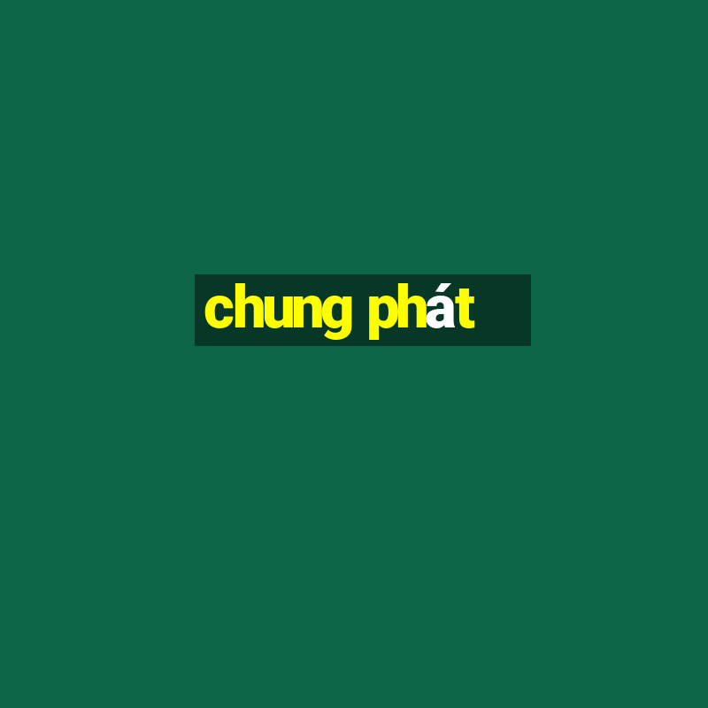 chung phát