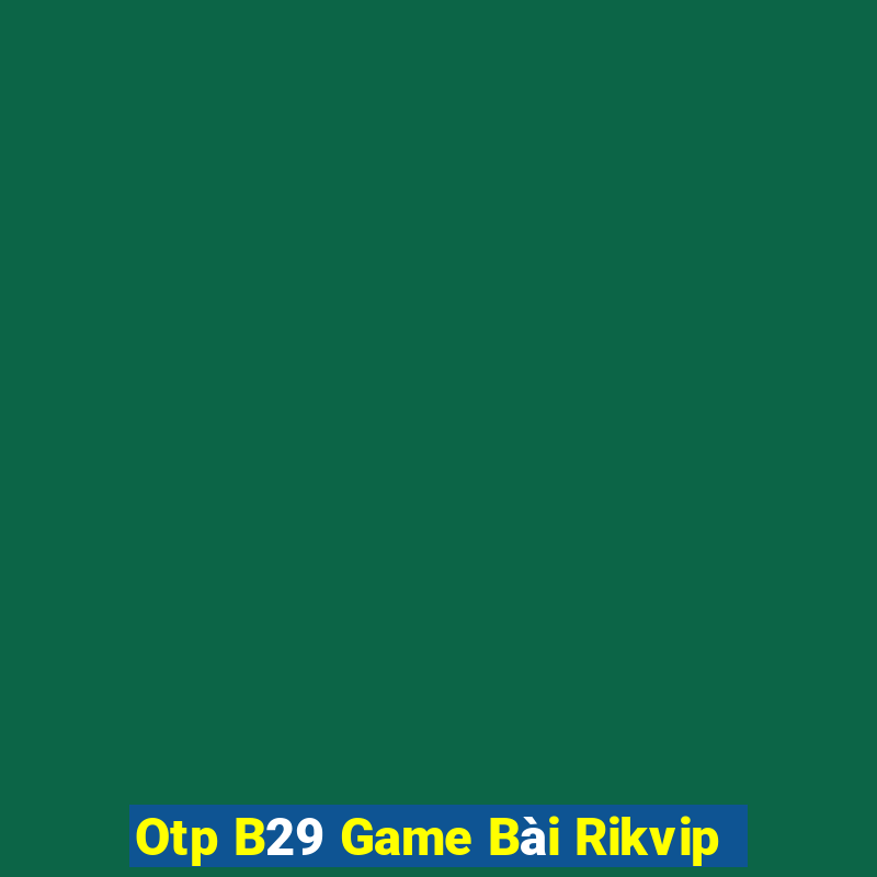 Otp B29 Game Bài Rikvip