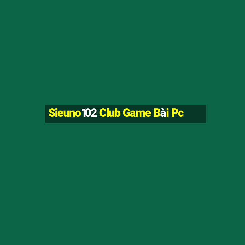 Sieuno102 Club Game Bài Pc