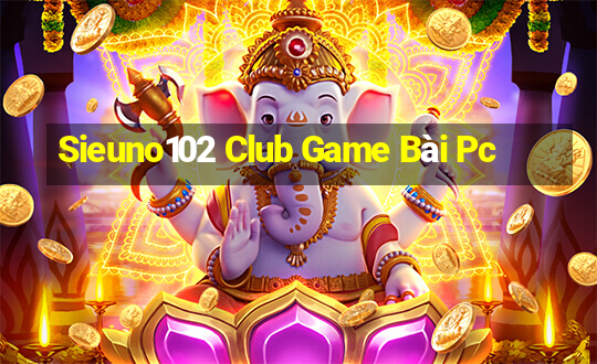 Sieuno102 Club Game Bài Pc