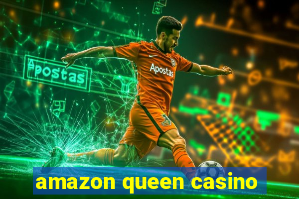 amazon queen casino