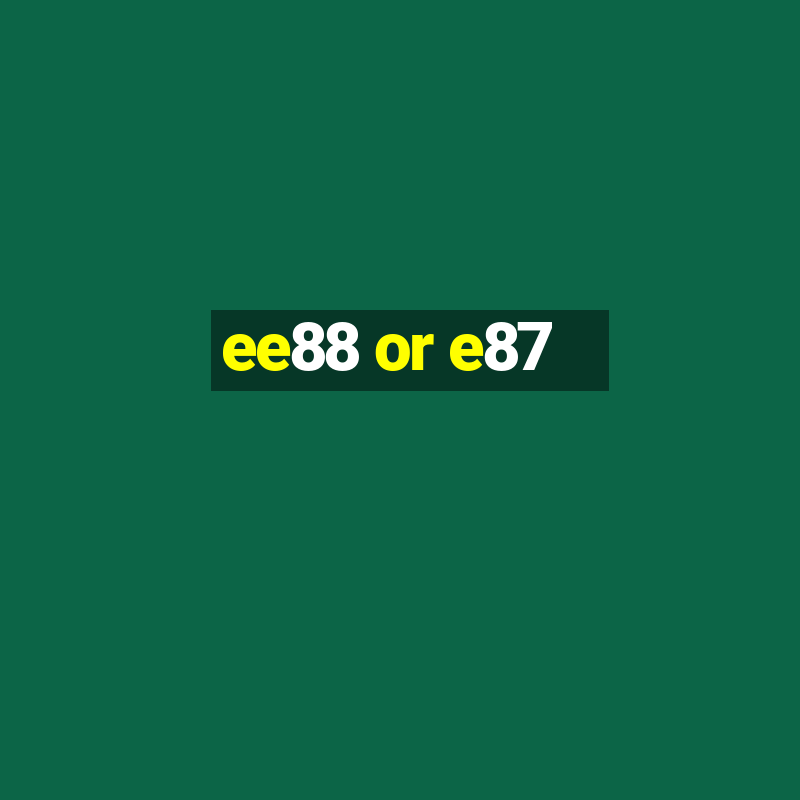 ee88 or e87