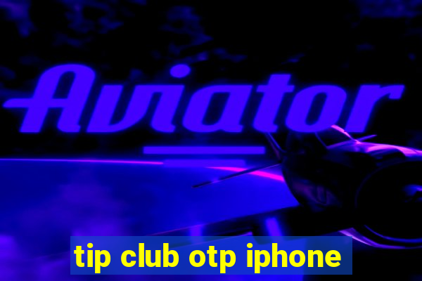 tip club otp iphone