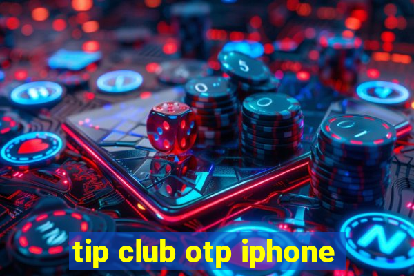 tip club otp iphone