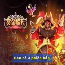 Bắn cá 3 phiên bản