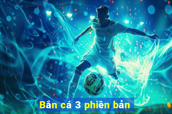 Bắn cá 3 phiên bản