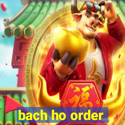 bach ho order