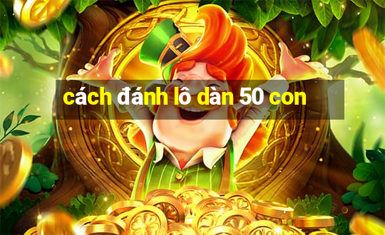 cách đánh lô dàn 50 con