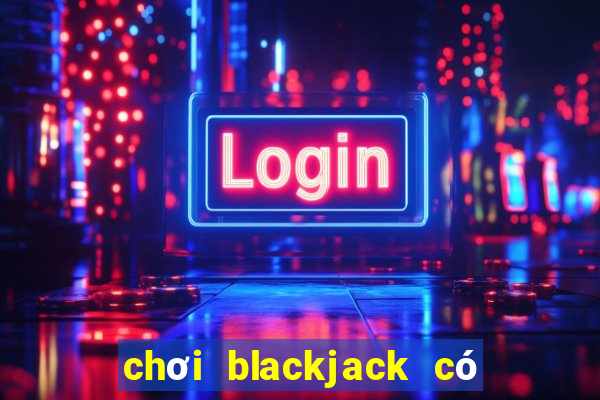 chơi blackjack có bị bắt không