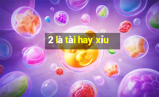 2 là tài hay xỉu