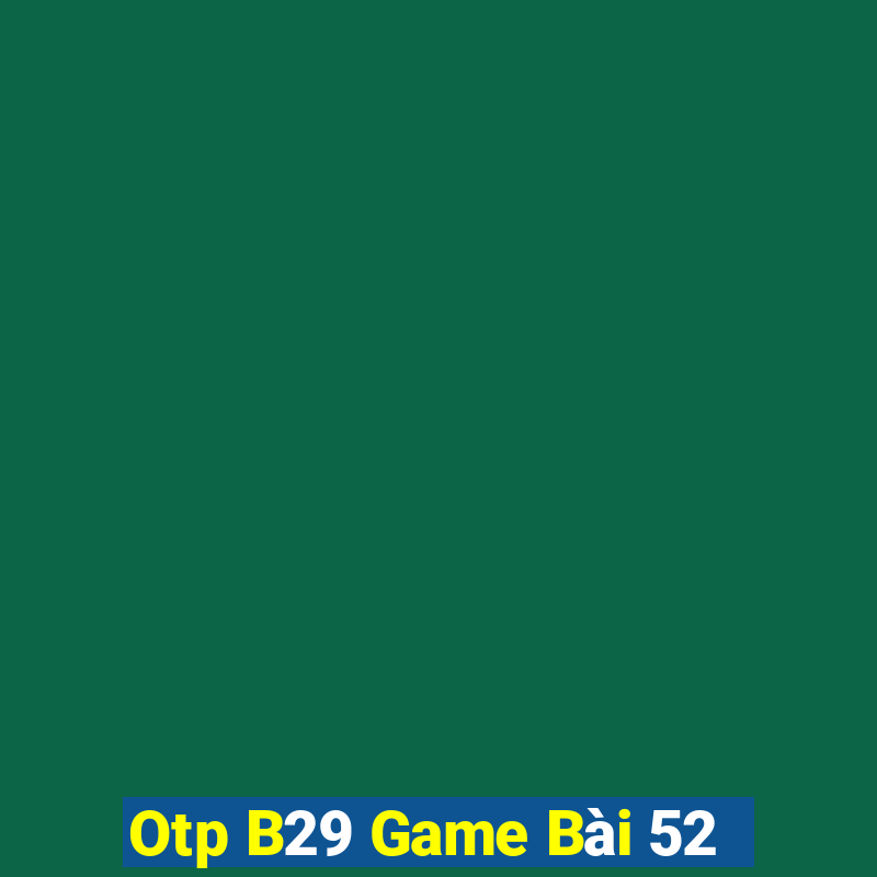 Otp B29 Game Bài 52