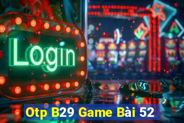 Otp B29 Game Bài 52