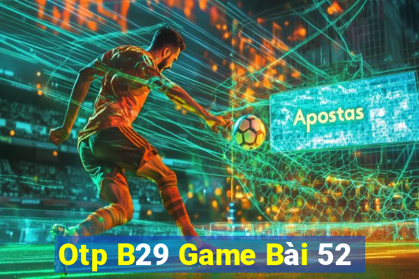 Otp B29 Game Bài 52