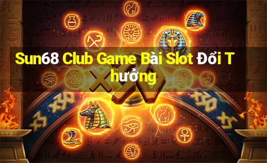 Sun68 Club Game Bài Slot Đổi Thưởng