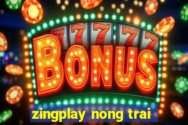 zingplay nong trai