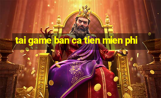 tai game ban ca tien mien phi