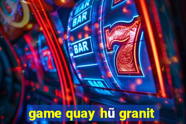 game quay hũ granit