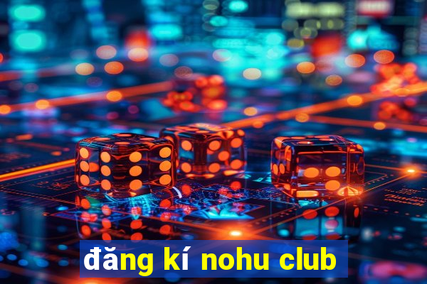 đăng kí nohu club