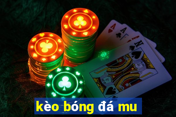 kèo bóng đá mu