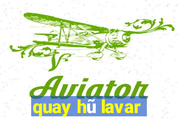 quay hũ lavar