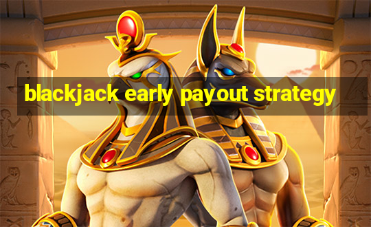 blackjack early payout strategy