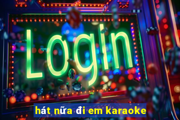 hát nữa đi em karaoke