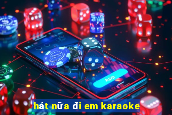 hát nữa đi em karaoke