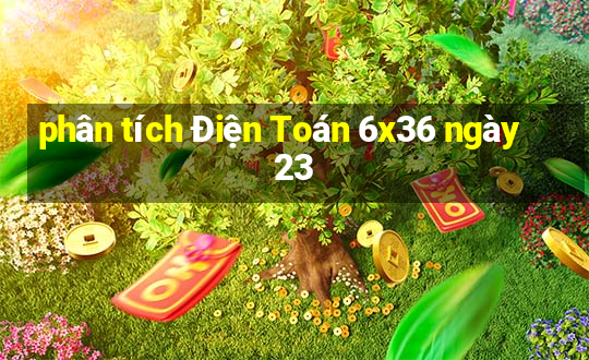 phân tích Điện Toán 6x36 ngày 23