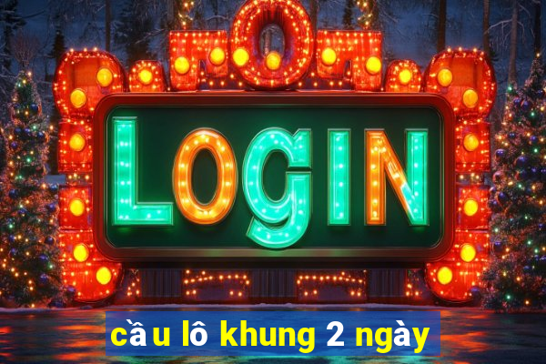 cầu lô khung 2 ngày