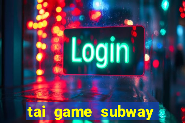 tai game subway surfers hack