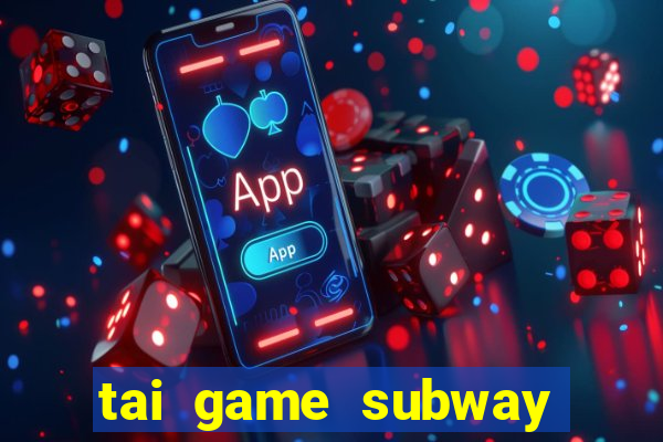 tai game subway surfers hack