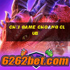 chơi game choáng club