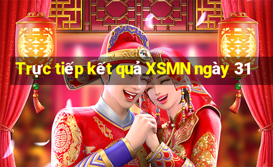 Trực tiếp kết quả XSMN ngày 31