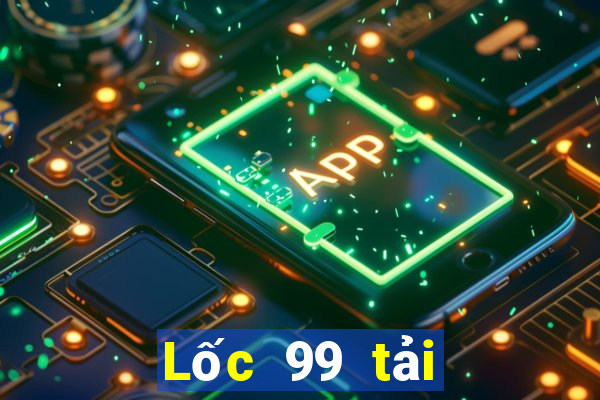 Lốc 99 tải xuống app