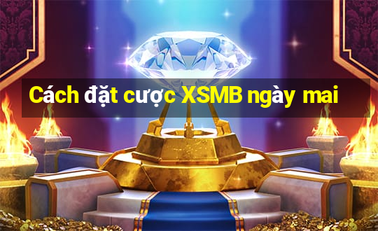 Cách đặt cược XSMB ngày mai