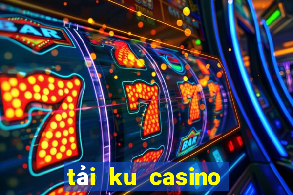 tải ku casino về máy tính