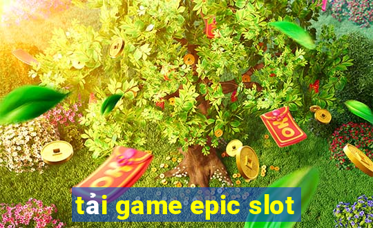 tải game epic slot