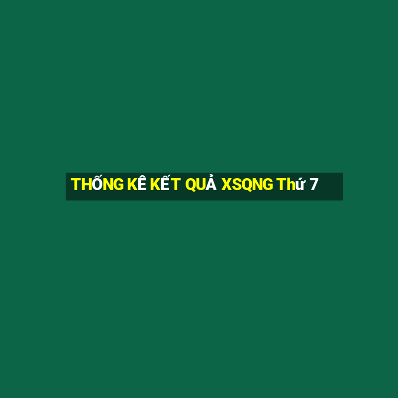 THỐNG KÊ KẾT QUẢ XSQNG Thứ 7