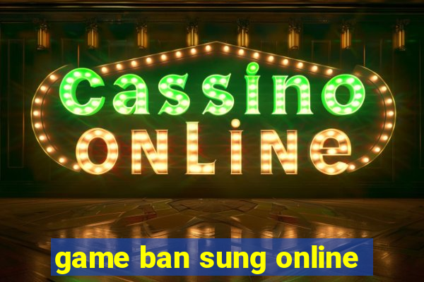 game ban sung online