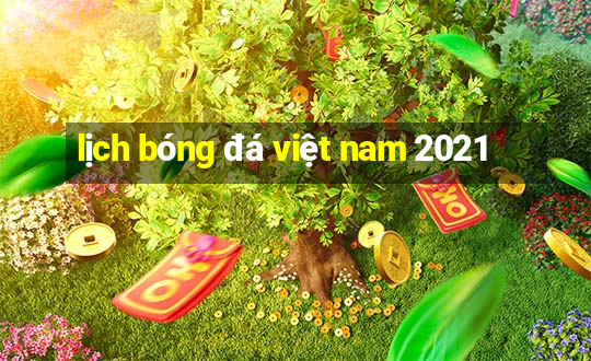 lịch bóng đá việt nam 2021