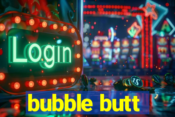 bubble butt