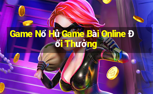 Game Nổ Hủ Game Bài Online Đổi Thưởng