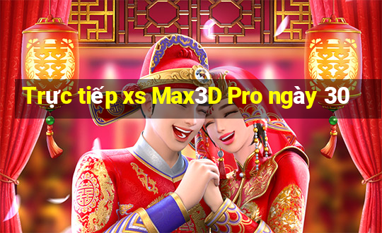 Trực tiếp xs Max3D Pro ngày 30