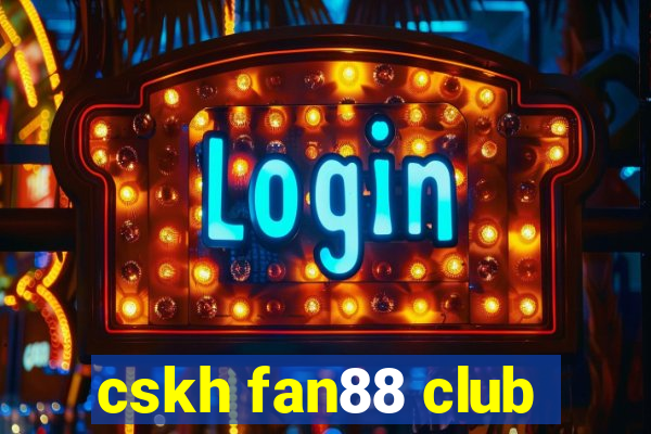 cskh fan88 club