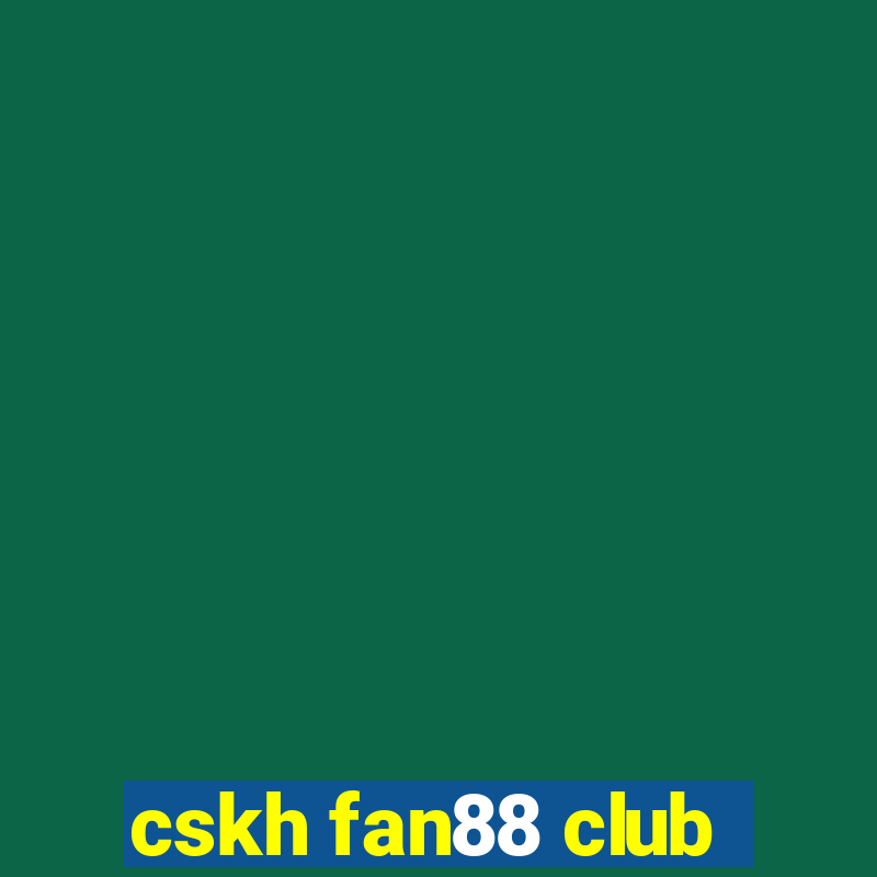 cskh fan88 club